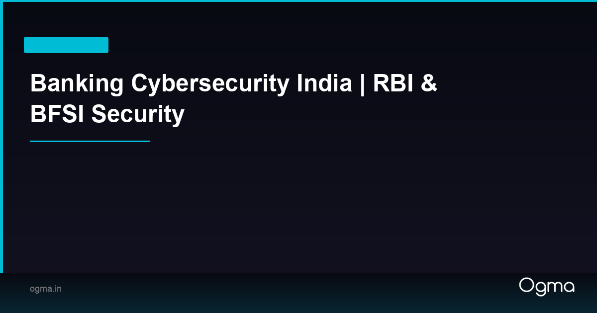 Banking Cybersecurity India | RBI & BFSI Security | Ogma