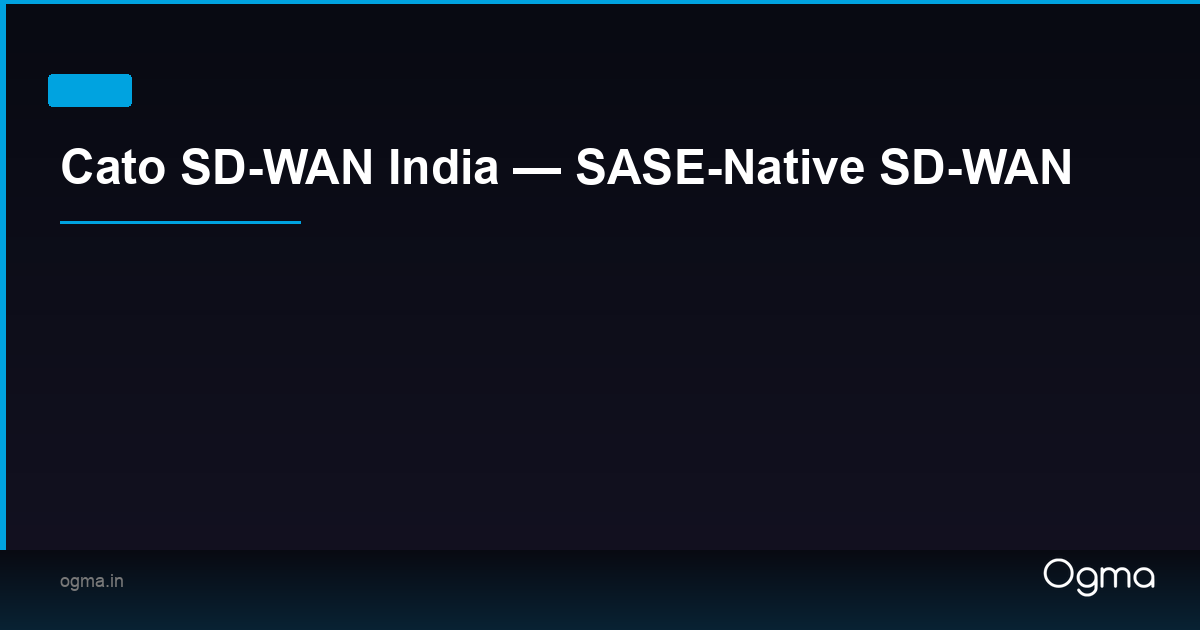 Cato SD-WAN India — SASE-Native SD-WAN | Ogma