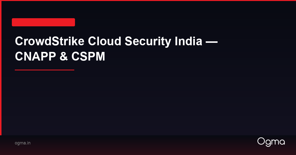 CrowdStrike Cloud Security India — CNAPP & CSPM | Ogma