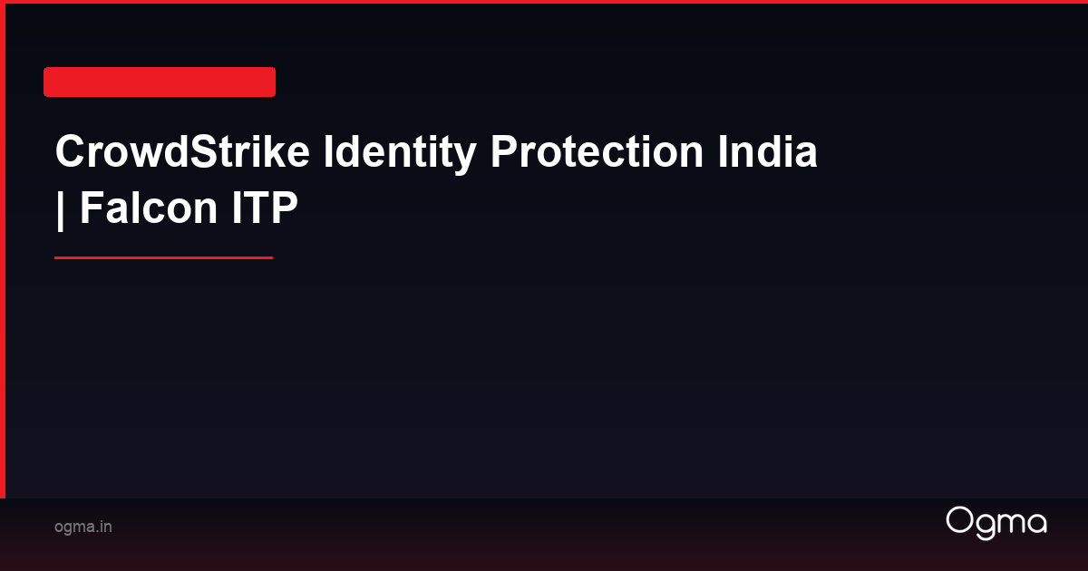Crowdstrike Identify Protection CrowdStrike Identity Protection India | Falcon ITP | Ogma