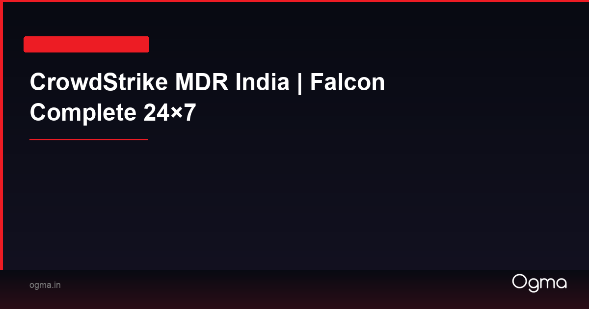 CrowdStrike MDR India | Falcon Complete 24×7 | Ogma
