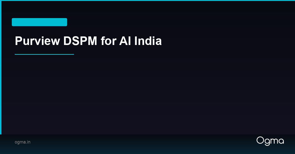Purview DSPM for AI India — Copilot Risk Visibility | Ogma