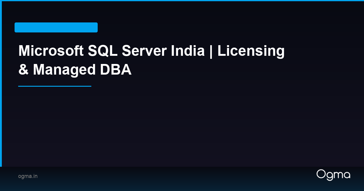 Microsoft SQL Server India | Licensing & Managed DBA | Ogma
