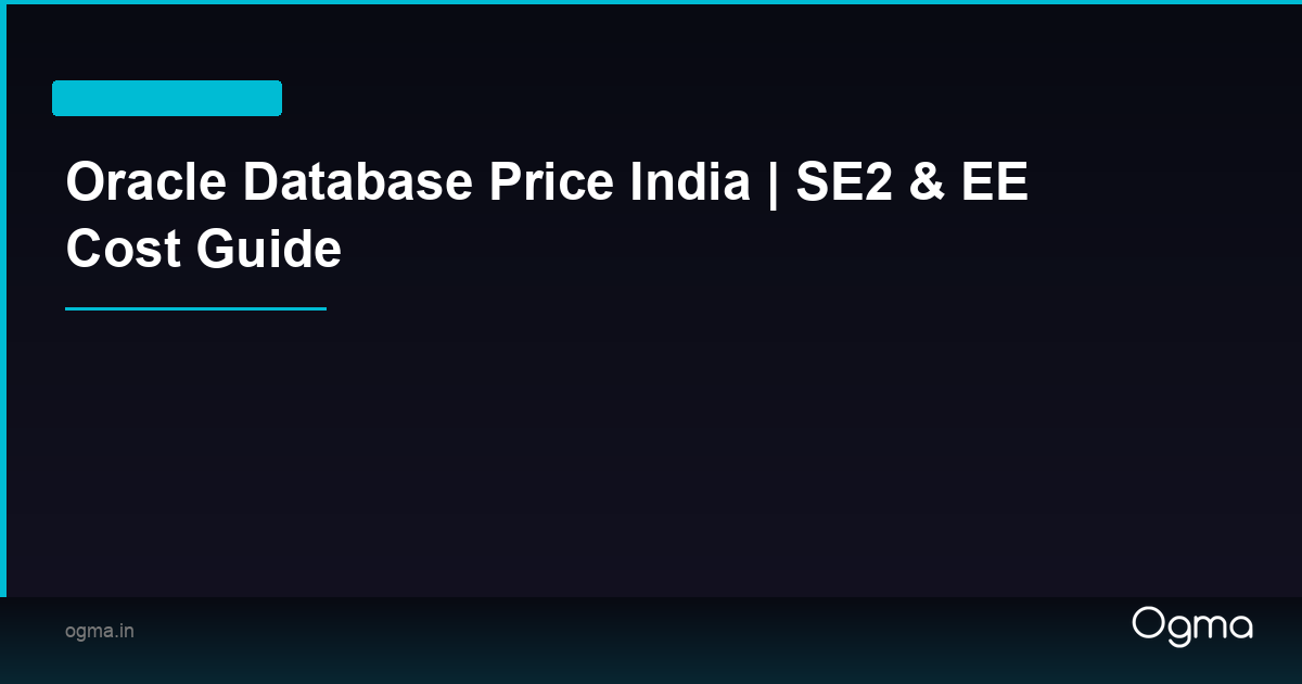 Oracle Database Price India | SE2 & EE Cost Guide | Ogma