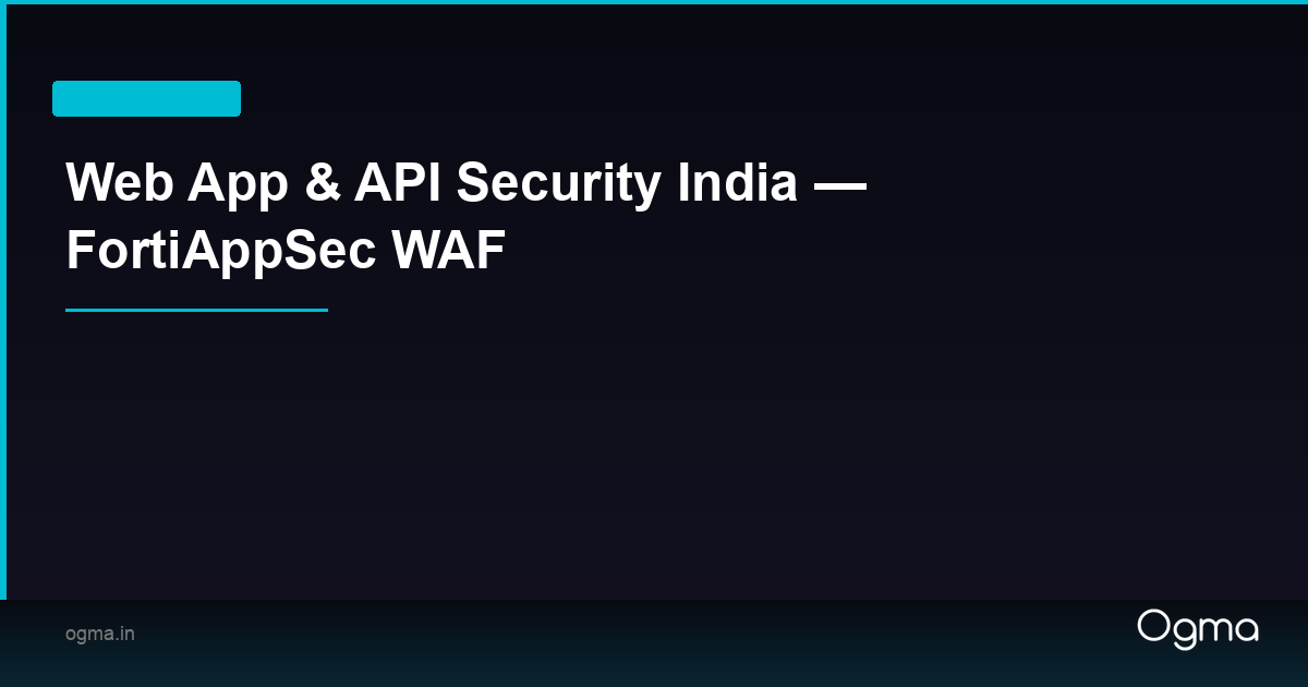 Web App & API Security India — FortiAppSec WAF | Ogma